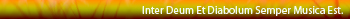 Inter Deum Et Diabolum Semper Musica Est.